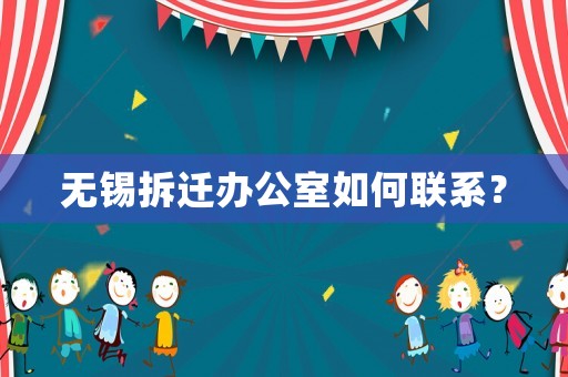 無錫拆遷辦公室如何聯系？