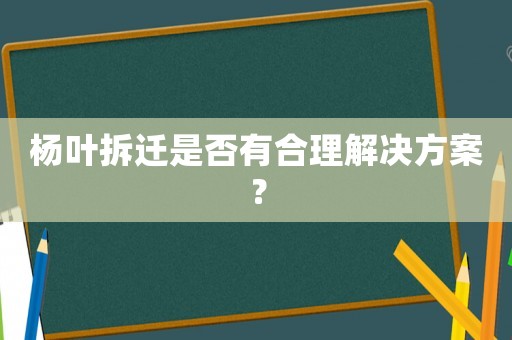 楊葉拆遷是否有合理解決方案？