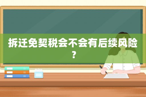 拆遷免契稅會不會有后續風險？