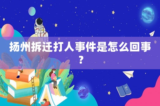 揚州拆遷打人事件是怎么回事？