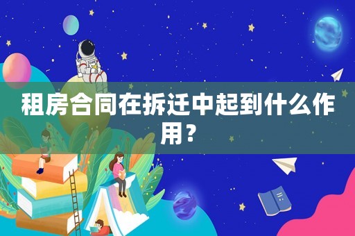 租房合同在拆遷中起到什么作用？