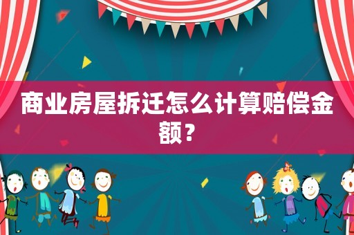 商業房屋拆遷怎么計算賠償金額？