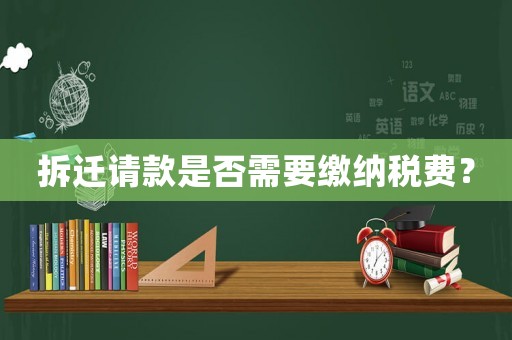 拆遷請款是否需要繳納稅費？