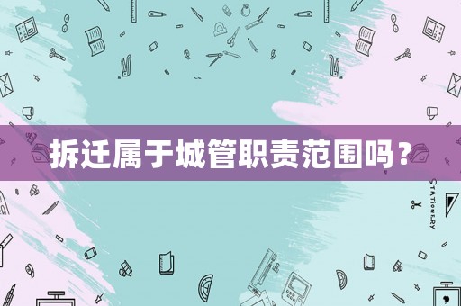 拆遷屬于城管職責范圍嗎？