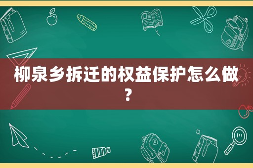 柳泉鄉拆遷的權益保護怎么做？