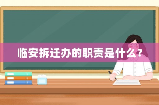 臨安拆遷辦的職責(zé)是什么？