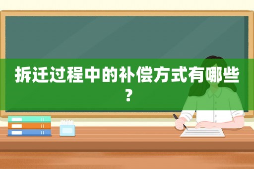 拆遷過程中的補償方式有哪些？