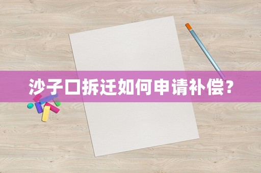 沙子口拆遷如何申請補償？