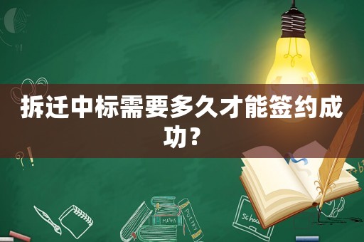 拆遷中標需要多久才能簽約成功？