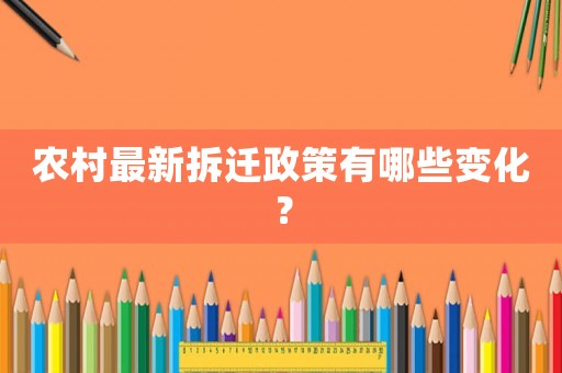 農村最新拆遷政策有哪些變化？