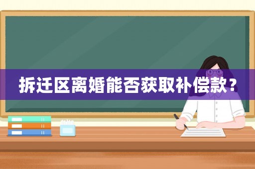 拆遷區離婚能否獲取補償款？