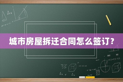 城市房屋拆遷合同怎么簽訂？