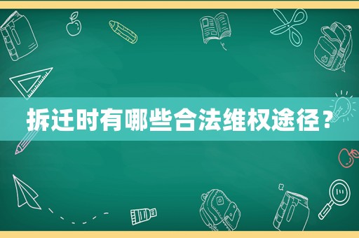拆遷時有哪些合法維權途徑？