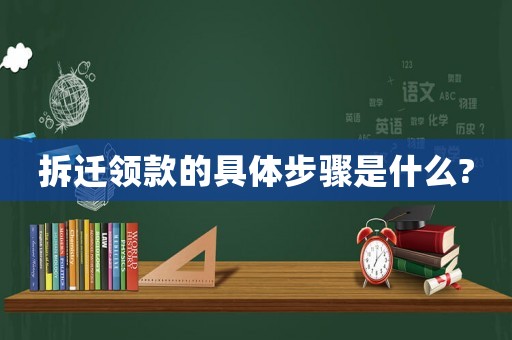 拆遷領(lǐng)款的具體步驟是什么?