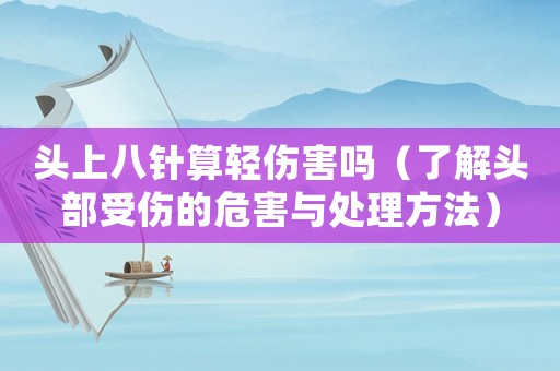 頭上八針算輕傷害嗎（了解頭部受傷的危害與處理方法）