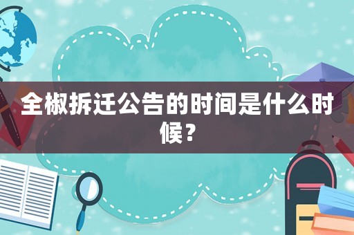 全椒拆遷公告的時間是什么時候？