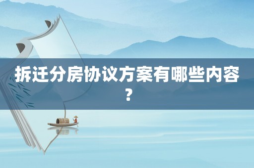 拆遷分房協議方案有哪些內容？