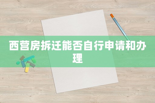 西營房拆遷能否自行申請和辦理