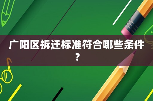廣陽區(qū)拆遷標(biāo)準(zhǔn)符合哪些條件？