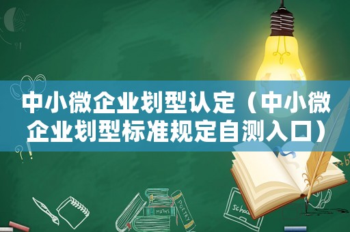 中小微企業(yè)劃型認(rèn)定（中小微企業(yè)劃型標(biāo)準(zhǔn)規(guī)定自測入口）