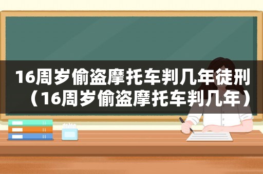 16周歲偷盜摩托車判幾年徒刑（16周歲偷盜摩托車判幾年）