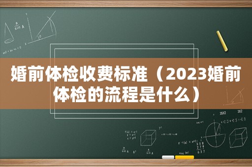 婚前體檢收費標準（2023婚前體檢的流程是什么）
