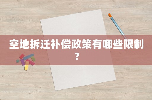 空地拆遷補償政策有哪些限制？