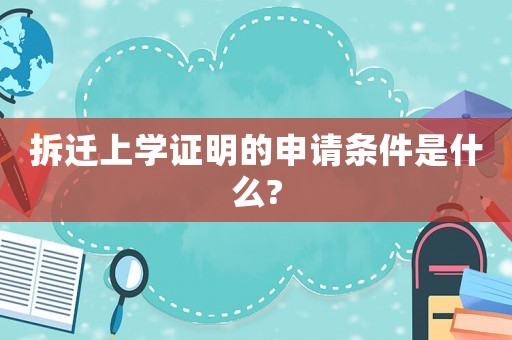 拆遷上學證明的申請條件是什么?