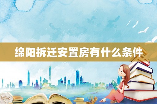 綿陽拆遷安置房有什么條件