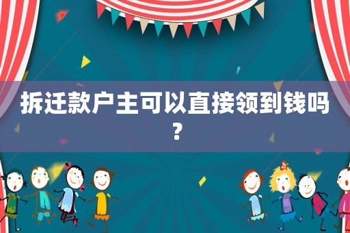 拆遷款戶主可以直接領到錢嗎？