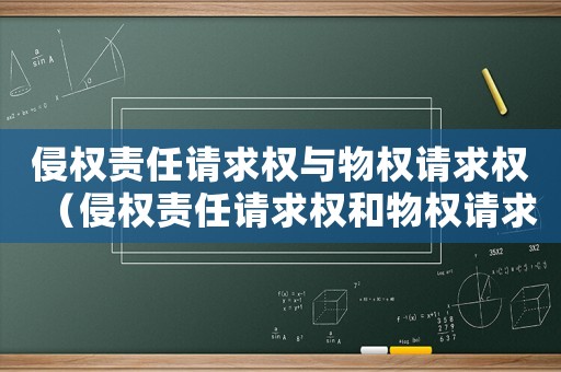 侵權責任請求權與物權請求權（侵權責任請求權和物權請求權的關系）