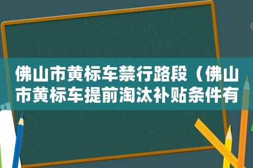 佛山市黃標(biāo)車禁行路段（佛山市黃標(biāo)車提前淘汰補(bǔ)貼條件有哪些）