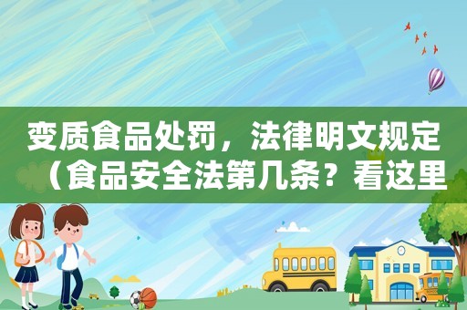 變質(zhì)食品處罰，法律明文規(guī)定（食品安全法第幾條？看這里）