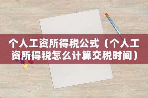 個人工資所得稅公式（個人工資所得稅怎么計算交稅時間）