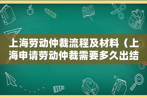 上海勞動仲裁流程及材料（上海申請勞動仲裁需要多久出結果）