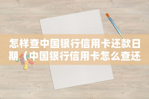 怎樣查中國銀行信用卡還款日期（中國銀行信用卡怎么查還款余額）