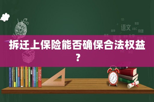 拆遷上保險能否確保合法權益？