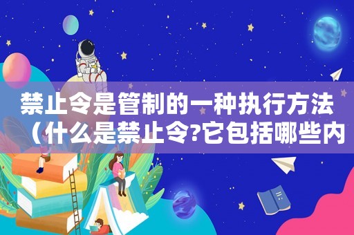 禁止令是管制的一種執行方法（什么是禁止令?它包括哪些內容?）