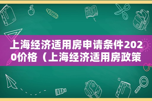 上海經濟適用房申請條件2020價格（上海經濟適用房政策有哪些規定）