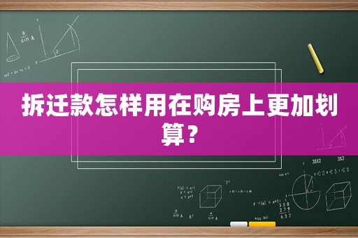 拆遷款怎樣用在購房上更加劃算？