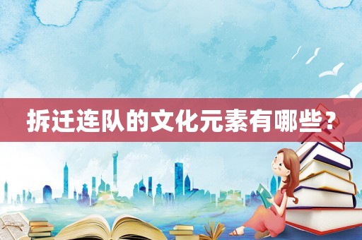 拆遷連隊(duì)的文化元素有哪些？