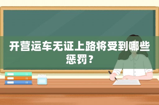 開營運車無證上路將受到哪些懲罰？