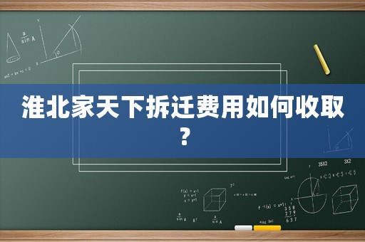 淮北家天下拆遷費用如何收取？