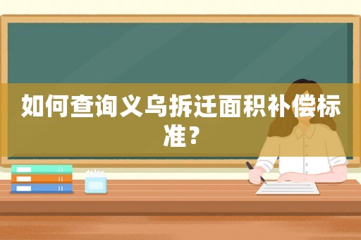 如何查詢義烏拆遷面積補償標準？