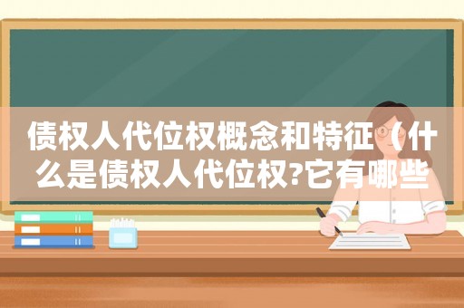 債權人代位權概念和特征（什么是債權人代位權?它有哪些特征）