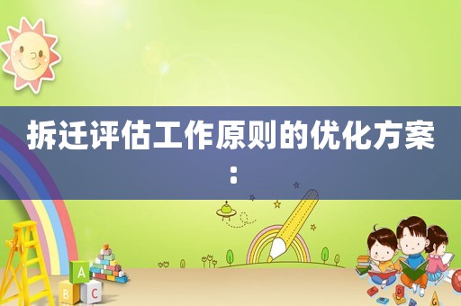 拆遷評估工作原則的優化方案: