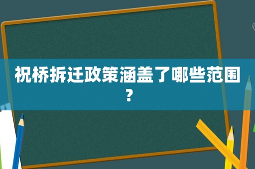 祝橋拆遷政策涵蓋了哪些范圍？
