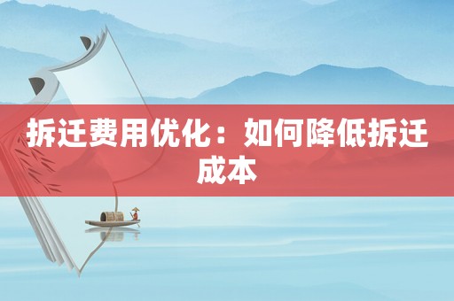 拆遷費(fèi)用優(yōu)化：如何降低拆遷成本