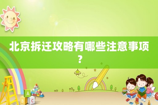北京拆遷攻略有哪些注意事項？