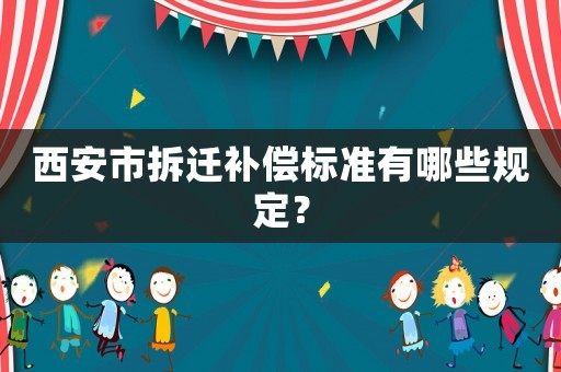 西安市拆遷補償標準有哪些規定？